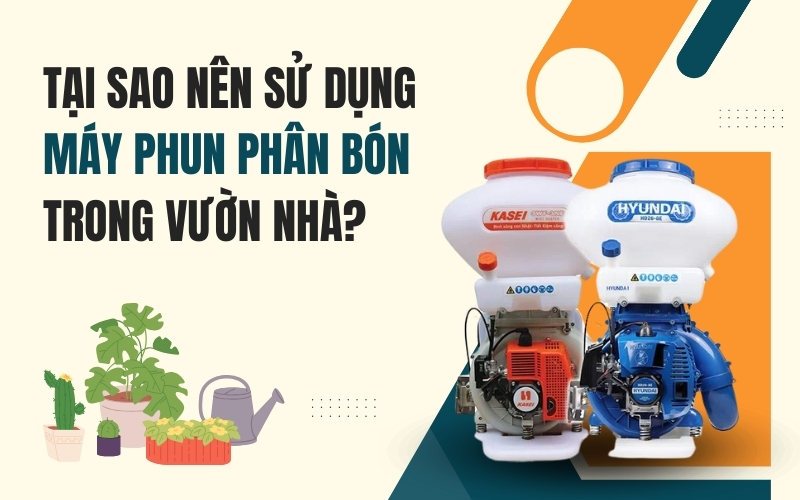 Tại Sao Nên Sử Dụng Máy Phun Phân Bón Trong Vườn Nhà?