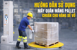 Hướng dẫn sử dụng máy quấn màng pallet chuẩn cho hàng dễ vỡ