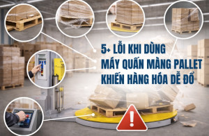 5+ lỗi khi dùng máy quấn màng pallet khiến hàng hóa dễ đổ