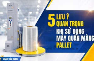 5 lưu ý quan trọng khi sử dụng máy quấn màng Pallet