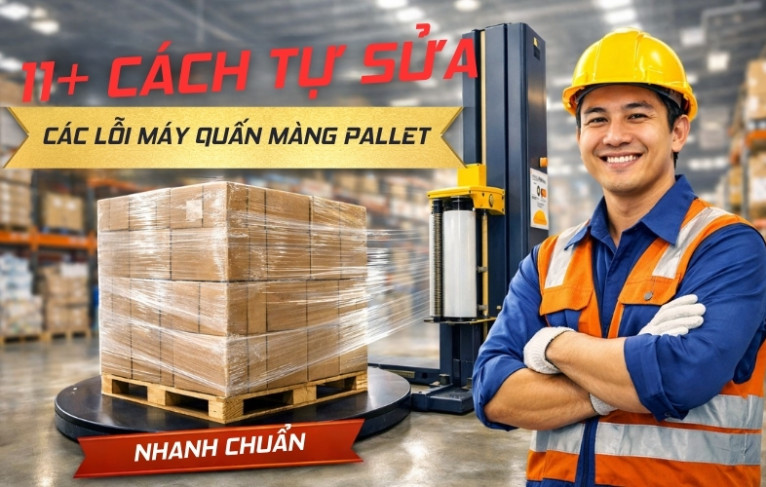 11+ Cách tự sửa các lỗi máy quấn màng pallet nhanh chuẩn