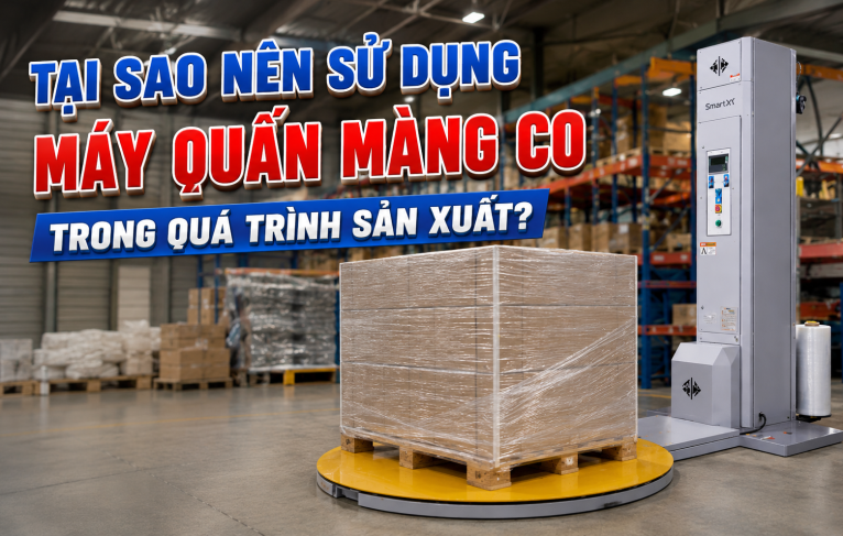 Tại sao nên sử dụng máy quấn màng co trong quá trình sản xuất?