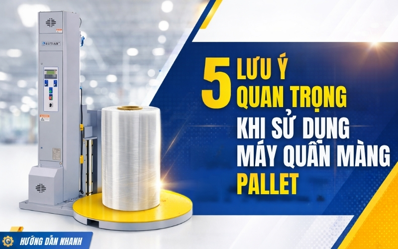 5 lưu ý quan trọng khi sử dụng máy quấn màng Pallet