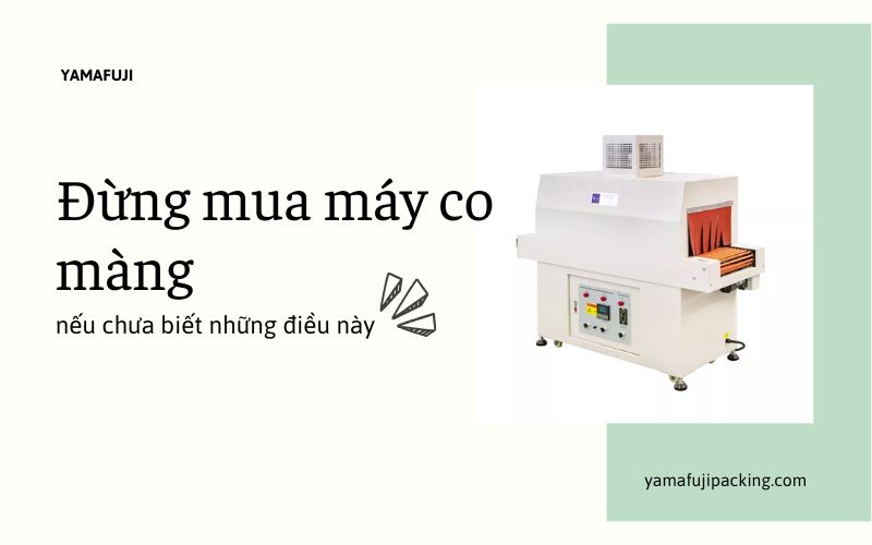Đừng mua máy co màng nếu chưa biết những điều này