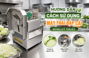 Hướng dẫn cách sử dụng máy thái bắp cải đúng kỹ thuật