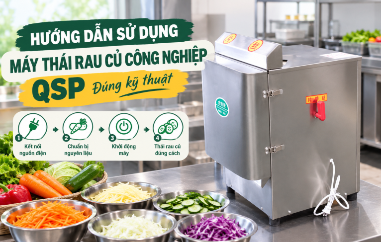 Hướng dẫn sử dụng máy thái rau củ công nghiệp QSP đúng kỹ thuật