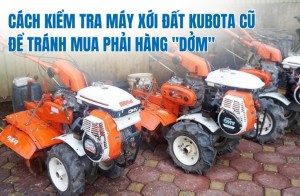 Cách kiểm tra máy xới đất Kubota cũ để tránh mua phải hàng "dởm"