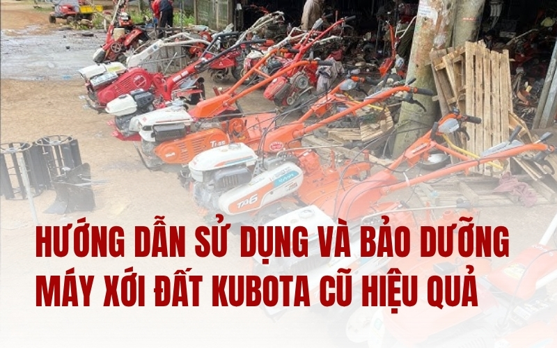 Hướng dẫn sử dụng và bảo dưỡng máy xới đất Kubota cũ hiệu quả