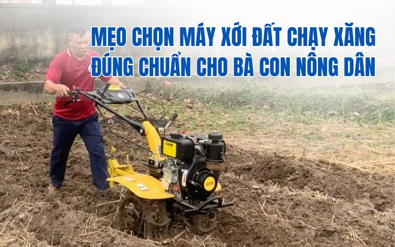 Mẹo chọn máy xới đất chạy xăng đúng chuẩn cho bà con nông dân