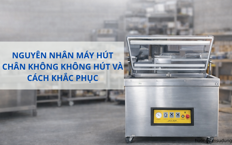 Nguyên nhân máy hút chân không không hút và cách khắc phục