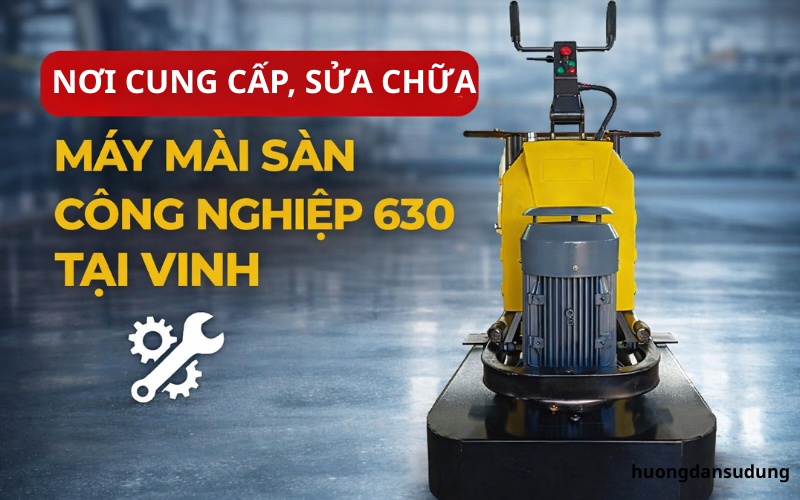 Nơi cung cấp, sửa chữa máy mài sàn công nghiệp 630 tại Vinh