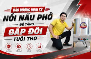 Bảo dưỡng định kỳ nồi nấu phở để tăng gấp đôi tuổi thọ