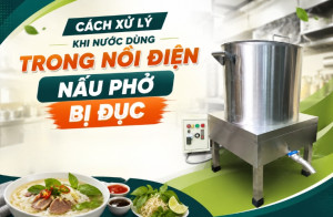 Cách xử lý khi nước dùng trong nồi điện nấu phở bị đục