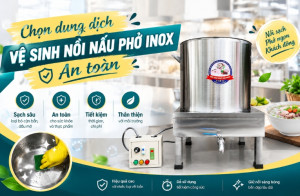 Chọn dung dịch vệ sinh nồi nấu phở inox an toàn