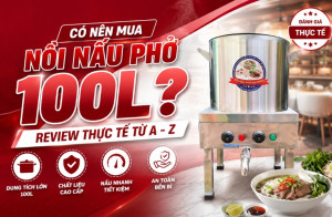 Có nên mua nồi nấu phở 100L? Review thực tế từ A-Z