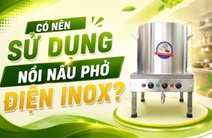 Có nên sử dụng nồi nấu phở điện inox?