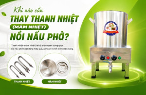 Khi nào cần thay thanh nhiệt (mâm nhiệt) nồi nấu phở?