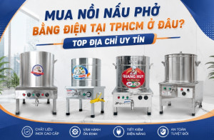 Mua Nồi Nấu Phở Bằng Điện Tại TPHCM Ở Đâu? Top Địa Chỉ Uy Tín