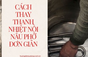 Cách thay thanh nhiệt nồi nấu phở đơn giản