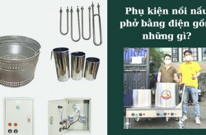 Phụ kiện nồi nấu phở bằng điện gồm những gì?