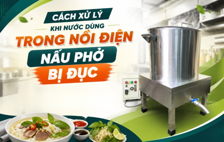Cách xử lý khi nước dùng trong nồi điện nấu phở bị đục