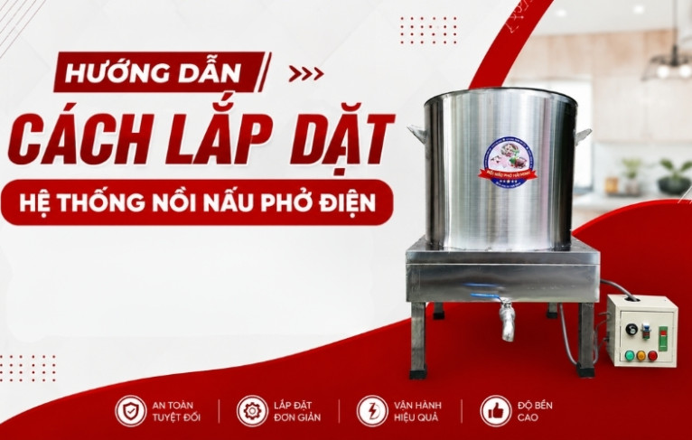 Hướng Dẫn Cách Lắp Đặt Hệ Thống Nồi Nấu Phở Điện  