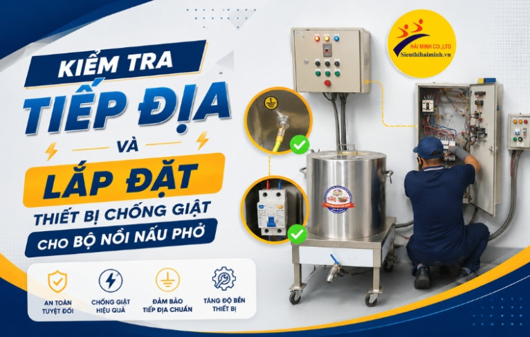 Kiểm tra tiếp địa và lắp đặt thiết bị chống giật cho bộ nồi nấu phở