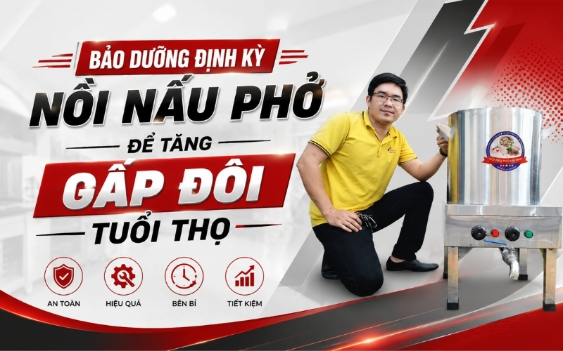 Bảo dưỡng định kỳ nồi nấu phở để tăng gấp đôi tuổi thọ