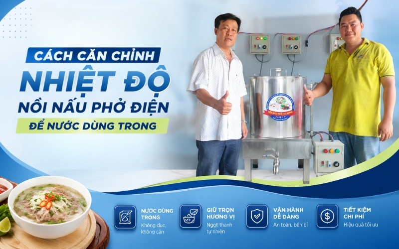 Cách căn chỉnh nhiệt độ nồi nấu phở điện để nước dùng trong