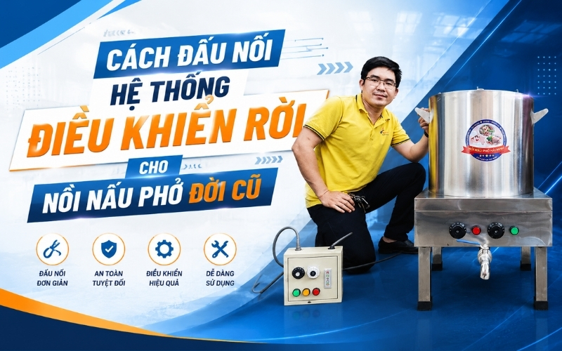 Cách đấu nối hệ thống điều khiển rời cho nồi nấu phở đời cũ
