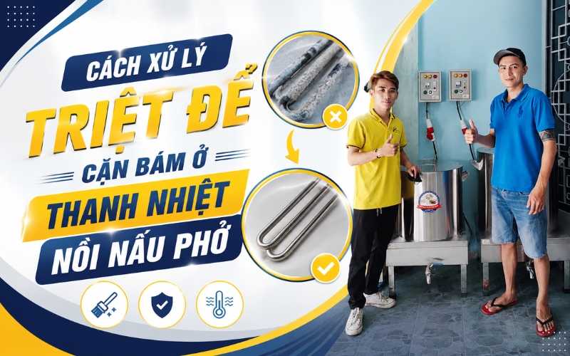 Cách xử lý triệt để cặn bám ở thanh nhiệt nồi nấu phở 