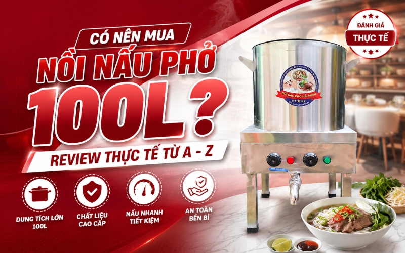 Có nên mua nồi nấu phở 100L? Review thực tế từ A-Z