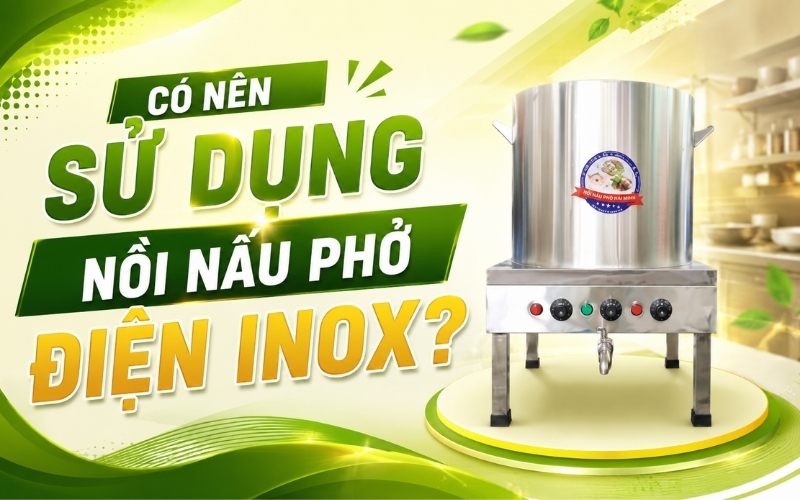 Có nên sử dụng nồi nấu phở điện inox?