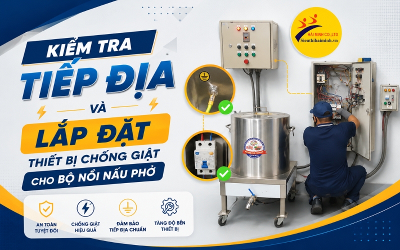 Kiểm tra tiếp địa và lắp đặt thiết bị chống giật cho bộ nồi nấu phở
