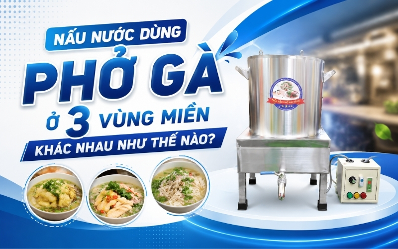 Nấu nước dùng phở gà ở 3 vùng miền khác nhau như thế nào?
