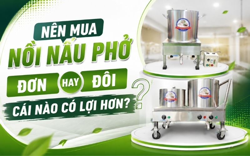 Nên mua nồi nấu phở đơn hay đôi? Cái nào có lợi hơn?