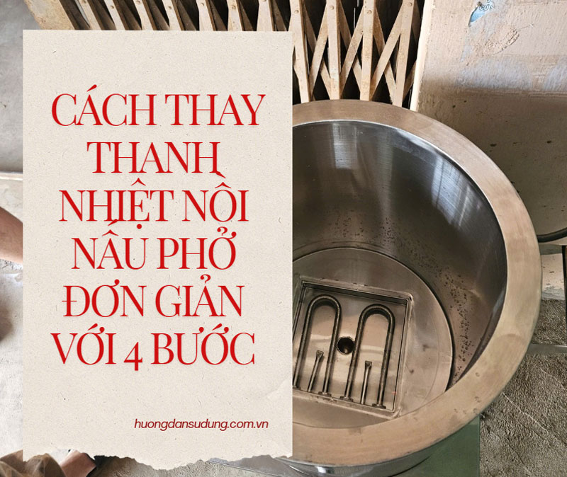 Cách thay thanh nhiệt nồi nấu phở đơn giản với 4 bước