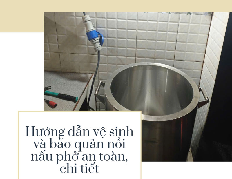 Hướng dẫn vệ sinh và bảo quản nồi nấu phở an toàn, chi tiết